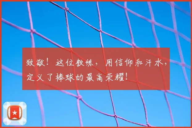 致敬！这位教练，用信仰和汗水，定义了棒球的最高荣耀！
