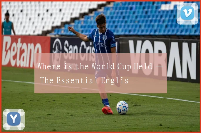 Where is the World Cup Held — The Essential Englis