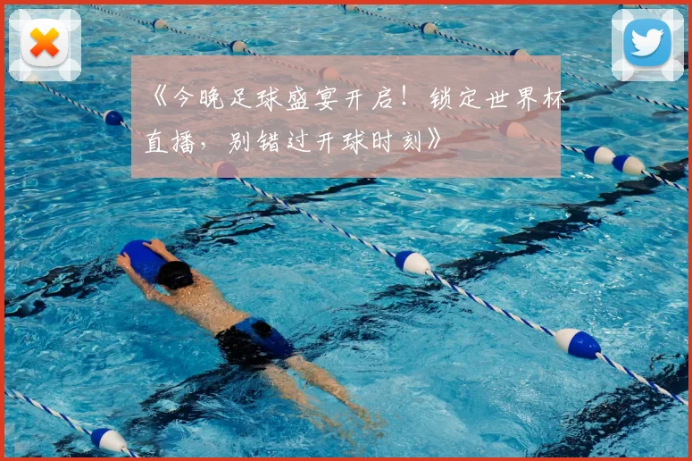 《今晚足球盛宴开启！锁定世界杯直播，别错过开球时刻》